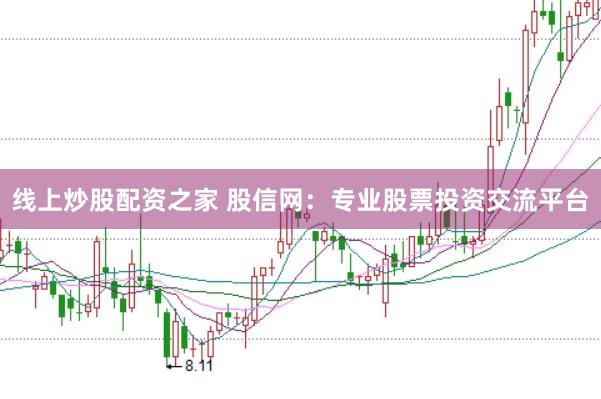 线上炒股配资之家 股信网：专业股票投资交流平台