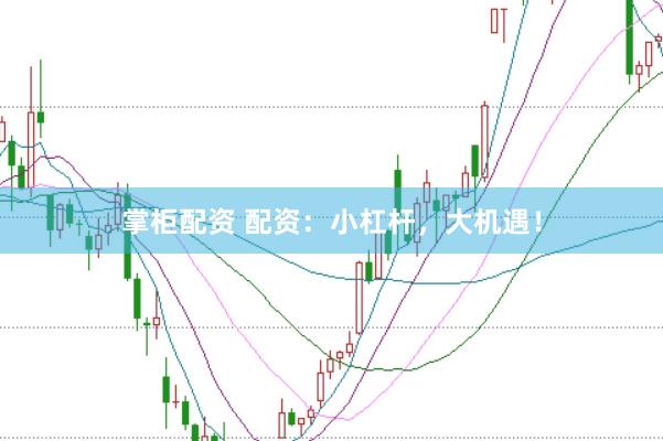 掌柜配资 配资：小杠杆，大机遇！