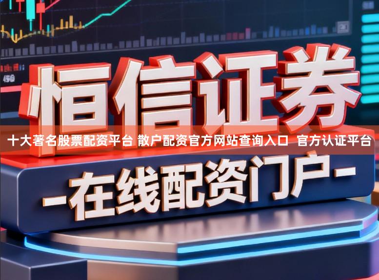 十大著名股票配资平台 散户配资官方网站查询入口  官方认证平台