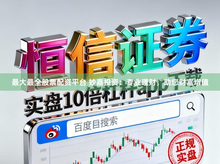 最大最全股票配资平台 妙嘉投资：专业理财，助您财富增值