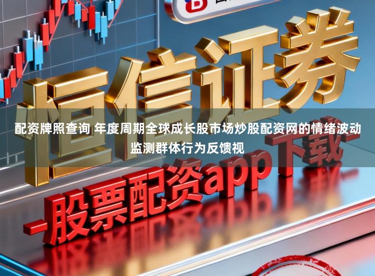 配资牌照查询 年度周期全球成长股市场炒股配资网的情绪波动监测群体行为反馈视