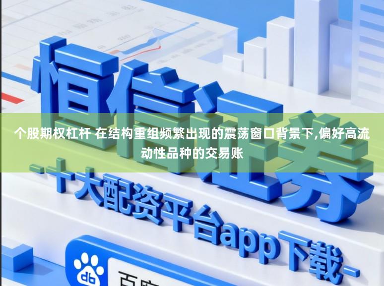 个股期权杠杆 在结构重组频繁出现的震荡窗口背景下,偏好高流动性品种的交易账