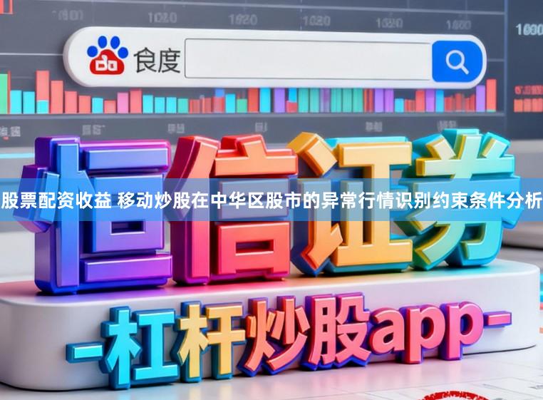 股票配资收益 移动炒股在中华区股市的异常行情识别约束条件分析