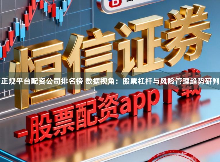 正规平台配资公司排名榜 数据视角：股票杠杆与风险管理趋势研判