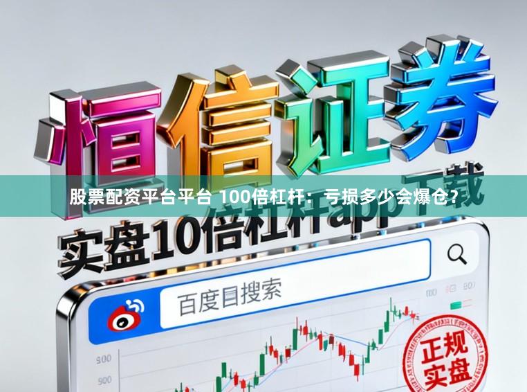 股票配资平台平台 100倍杠杆：亏损多少会爆仓？