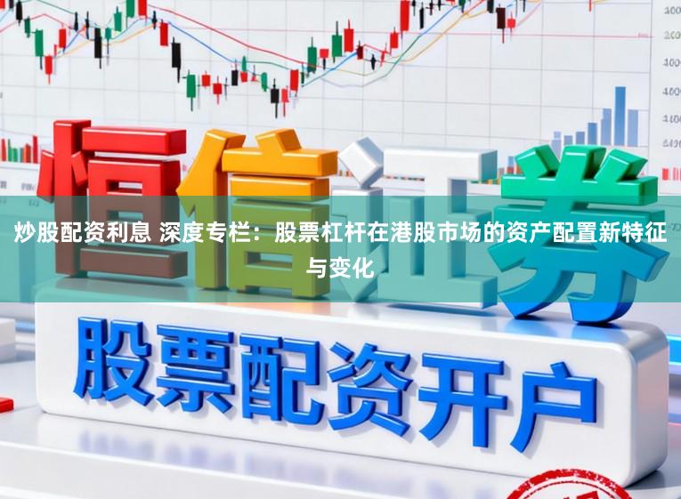 炒股配资利息 深度专栏：股票杠杆在港股市场的资产配置新特征与变化