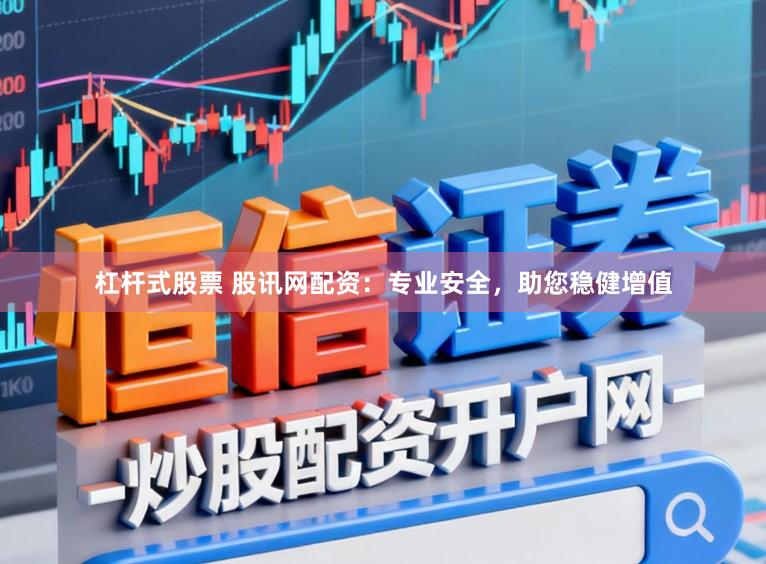 杠杆式股票 股讯网配资：专业安全，助您稳健增值