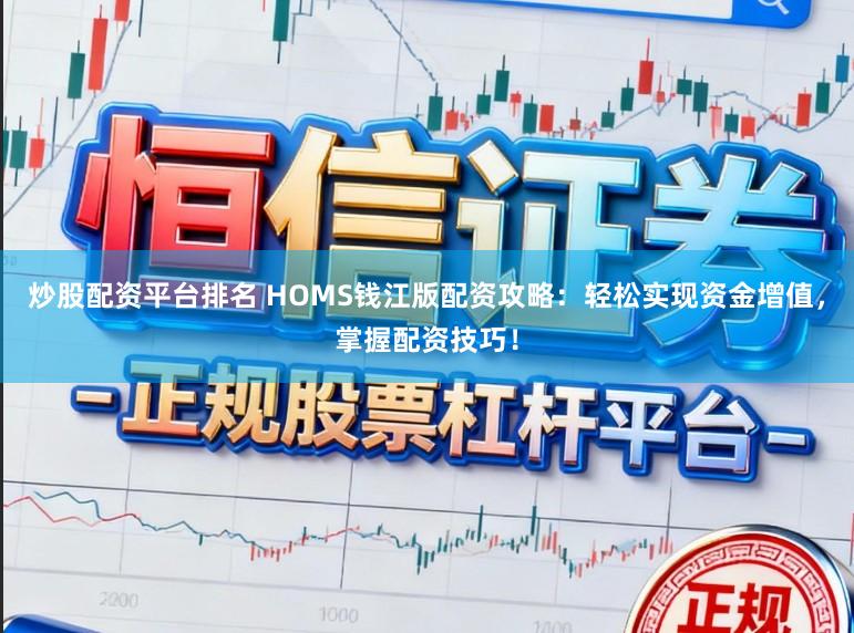 炒股配资平台排名 HOMS钱江版配资攻略：轻松实现资金增值，掌握配资技巧！