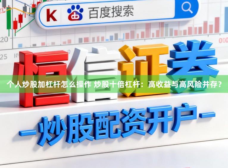 个人炒股加杠杆怎么操作 炒股十倍杠杆：高收益与高风险并存？