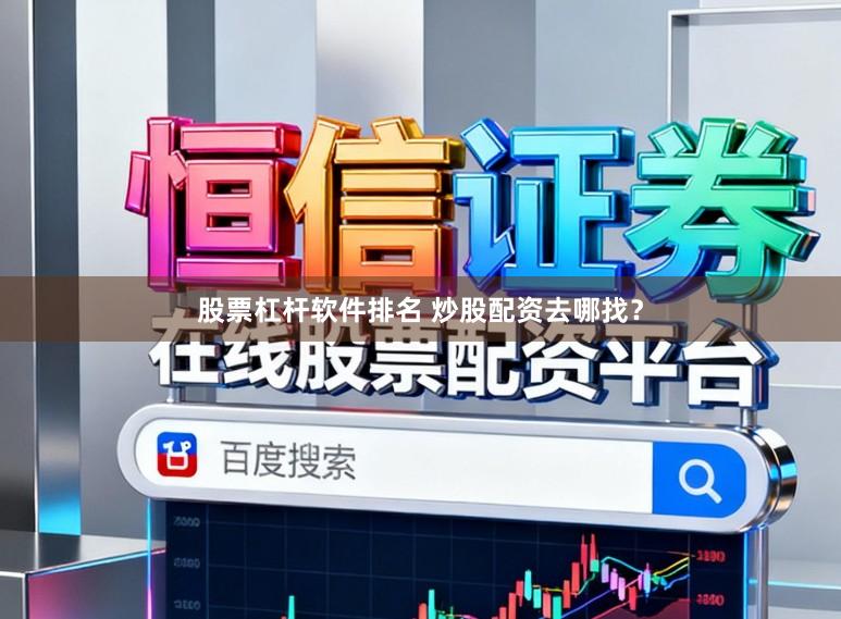 股票杠杆软件排名 炒股配资去哪找？