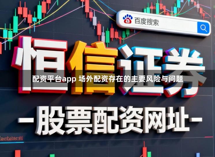 配资平台app 场外配资存在的主要风险与问题