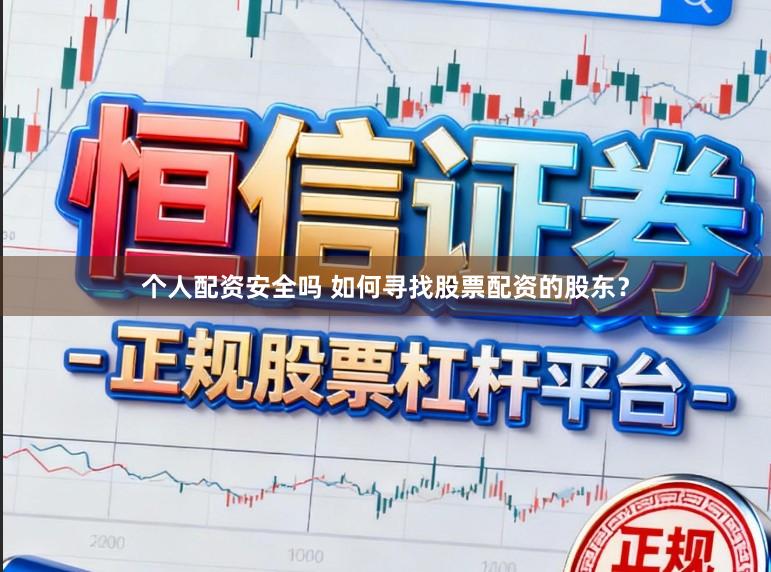 个人配资安全吗 如何寻找股票配资的股东？