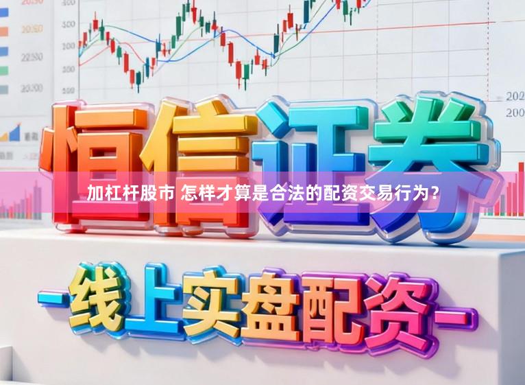 加杠杆股市 怎样才算是合法的配资交易行为？