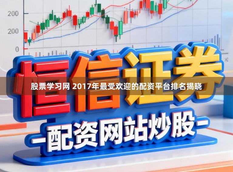 股票学习网 2017年最受欢迎的配资平台排名揭晓