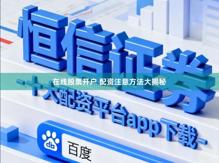 在线股票开户 配资注意方法大揭秘